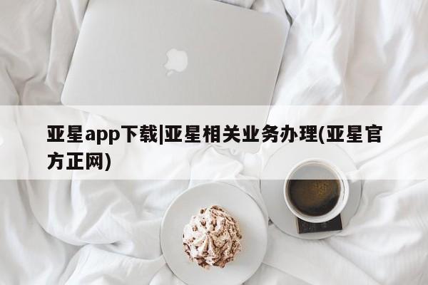 亚星代理网管理系统 亚星在线客服亚星app下载|亚星相关业务办理(亚星官方正网)