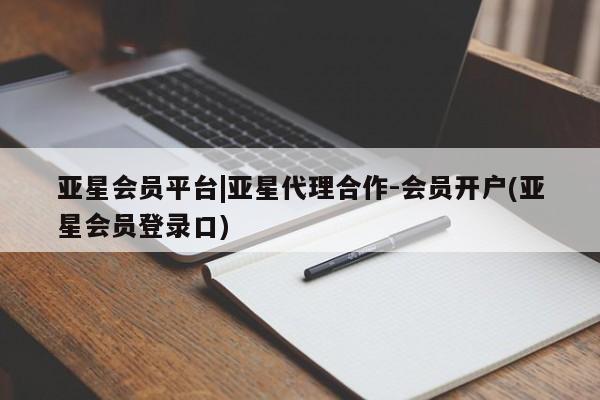 亚星代理网管理系统 亚星在线客服亚星会员平台|亚星代理合作-会员开户(亚星会员登录口)