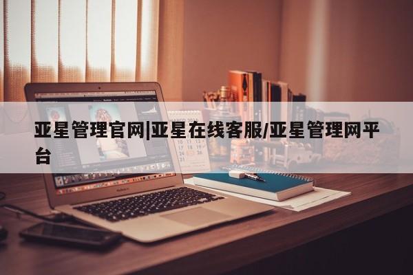 亚星代理网管理系统 亚星在线客服亚星管理官网|亚星在线客服/亚星管理网平台